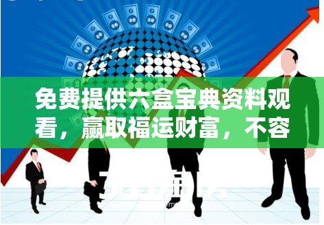 免费提供六盒宝典资料观看，赢取福运财富，不容错过的机会！