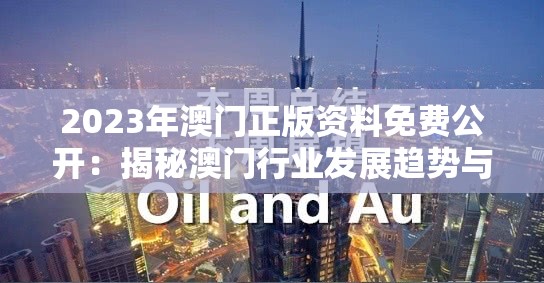 2023年澳门正版资料免费公开：揭秘澳门行业发展趋势与内幕信息
