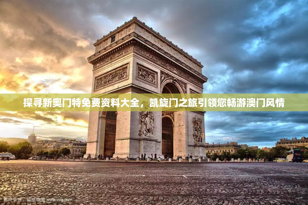 探寻新奥门特免费资料大全，凯旋门之旅引领您畅游澳门风情