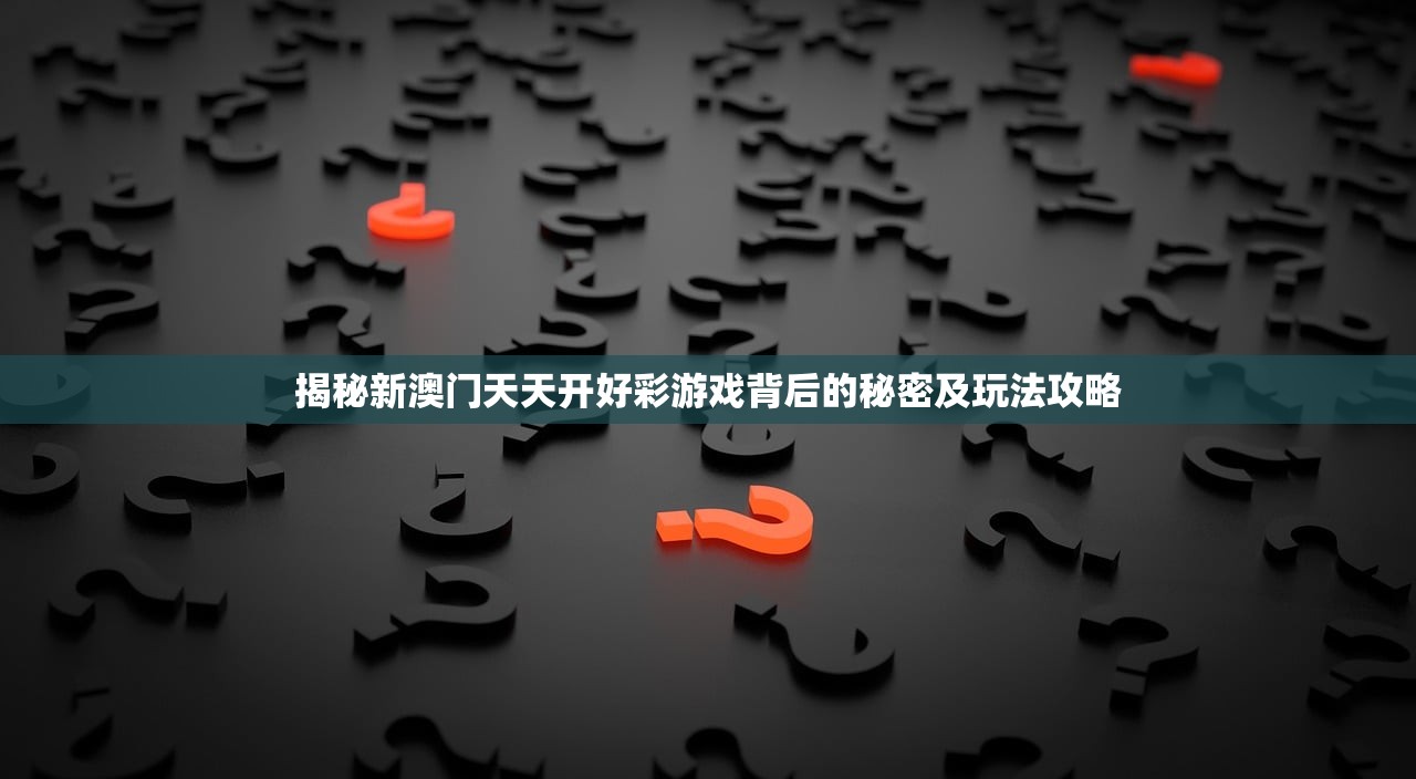 澳门天天开彩期期精准7456：每日揭晓，惊喜连连，赢取丰厚奖金！