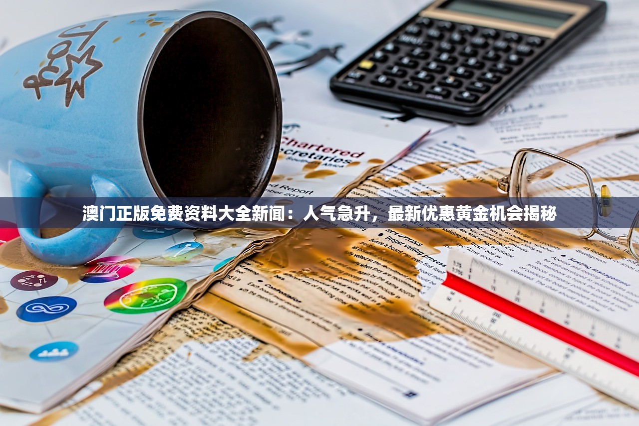 澳门正版免费资料大全新闻：人气急升，最新优惠黄金机会揭秘