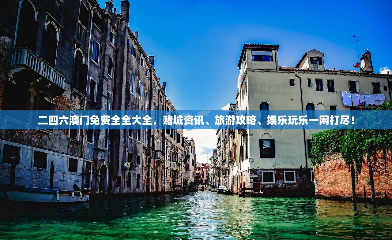 二四六澳门免费全全大全，赌城资讯、旅游攻略、娱乐玩乐一网打尽！