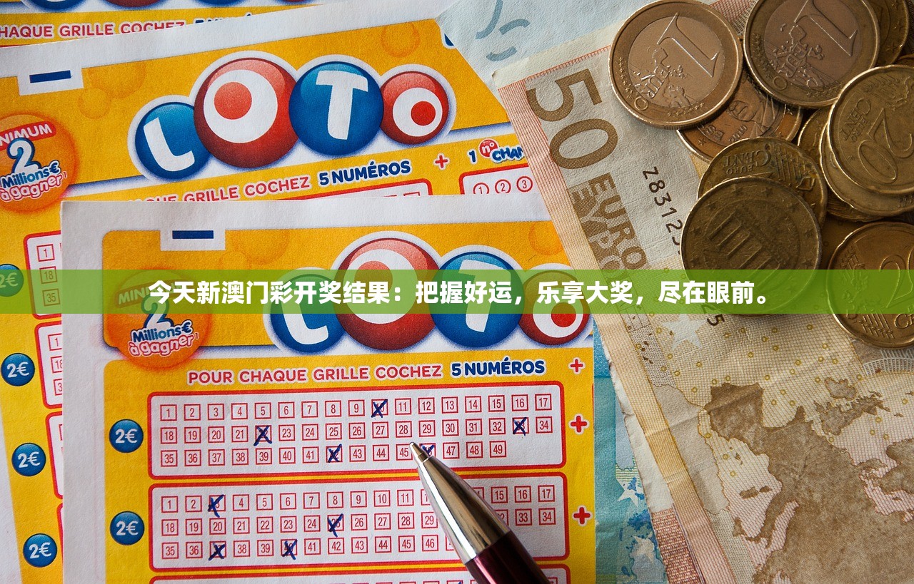今天新澳门彩开奖结果：把握好运，乐享大奖，尽在眼前。