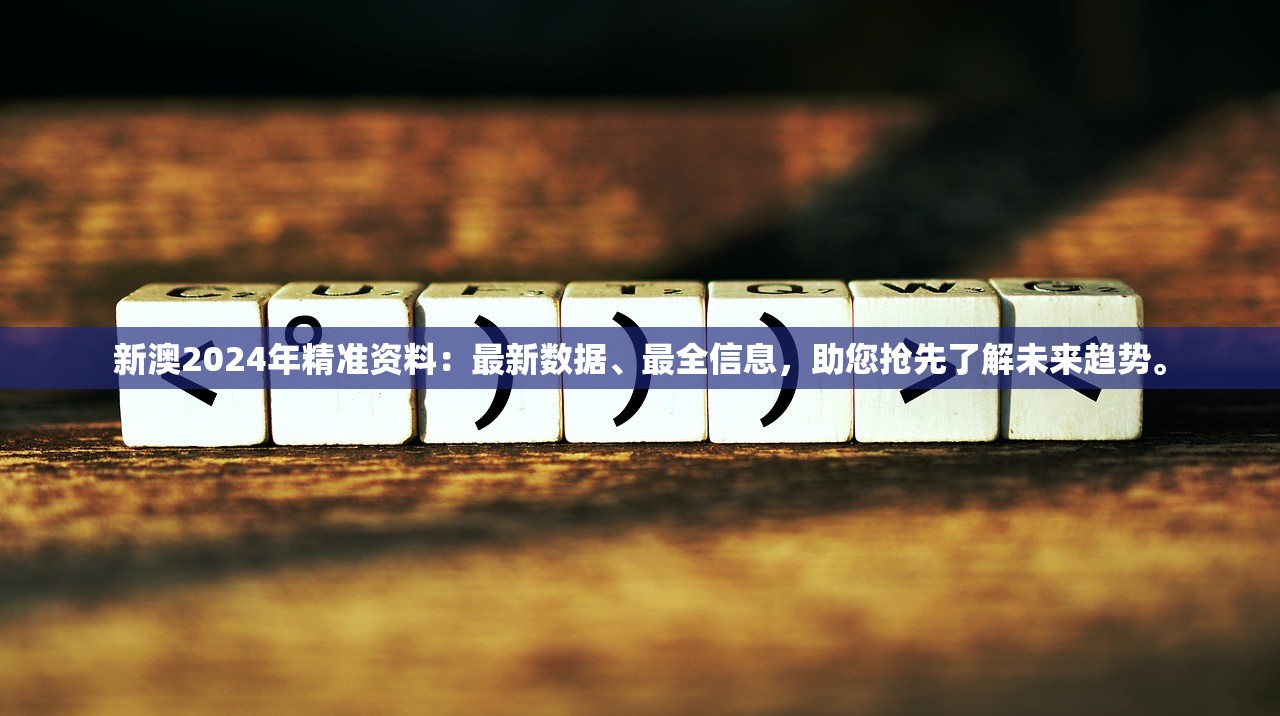 新澳2024年精准资料：最新数据、最全信息，助您抢先了解未来趋势。