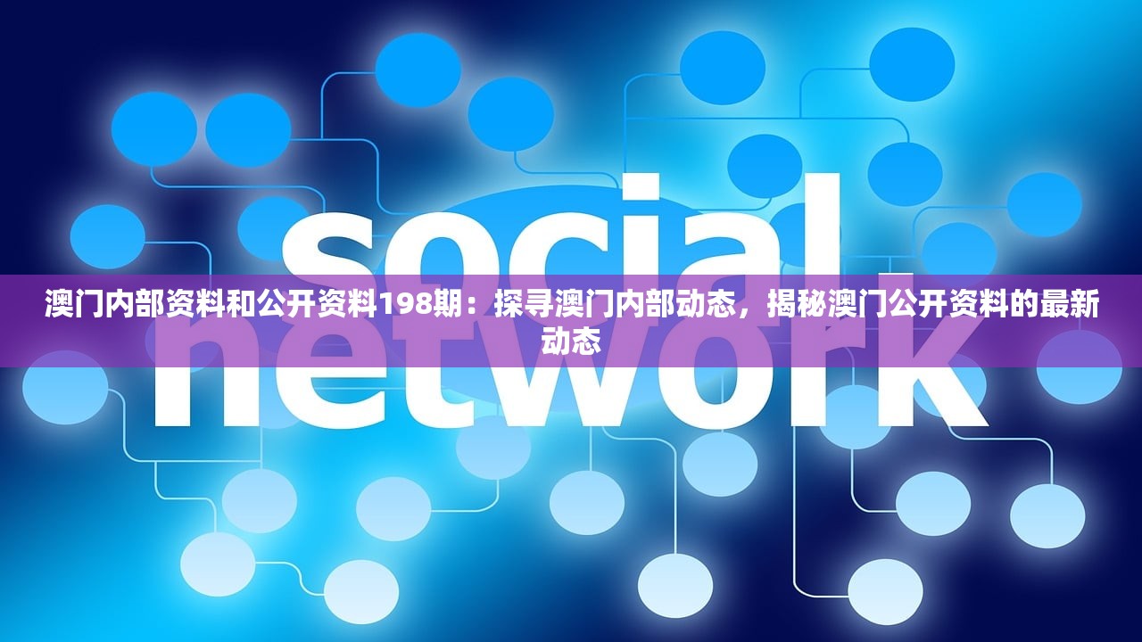 澳门内部资料和公开资料198期：探寻澳门内部动态，揭秘澳门公开资料的最新动态
