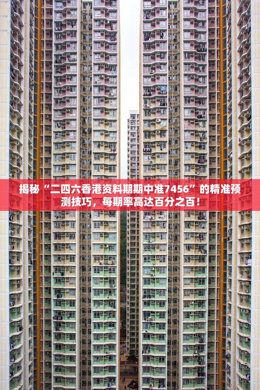 揭秘“二四六香港资料期期中准7456”的精准预测技巧，每期率高达百分之百！