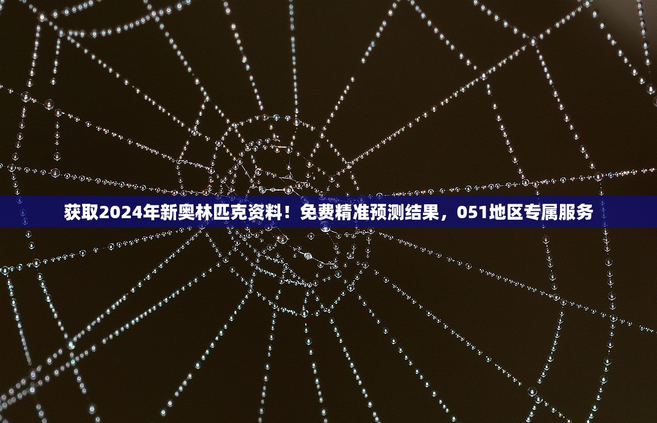 获取2024年新奥林匹克资料！免费精准预测结果，051地区专属服务