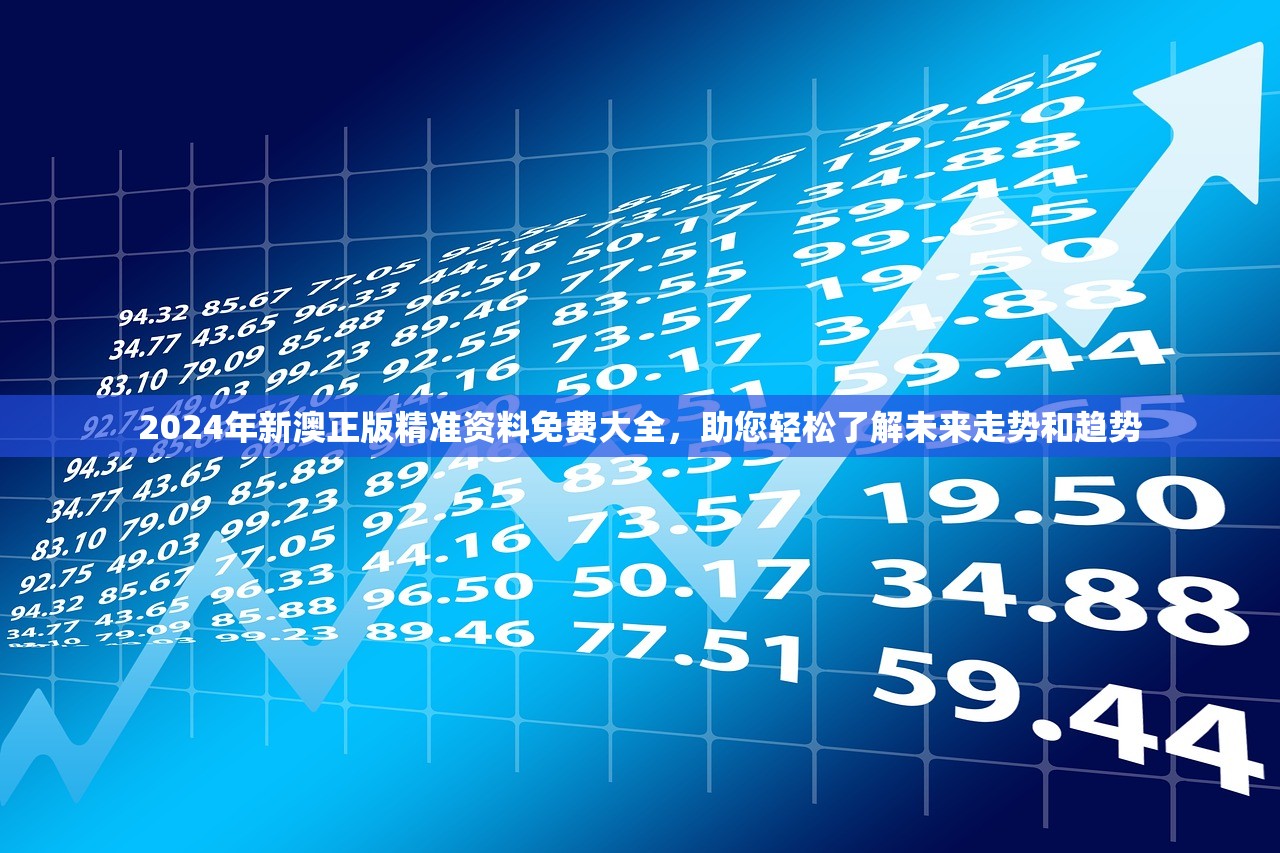 2024年新澳正版精准资料免费大全，助您轻松了解未来走势和趋势