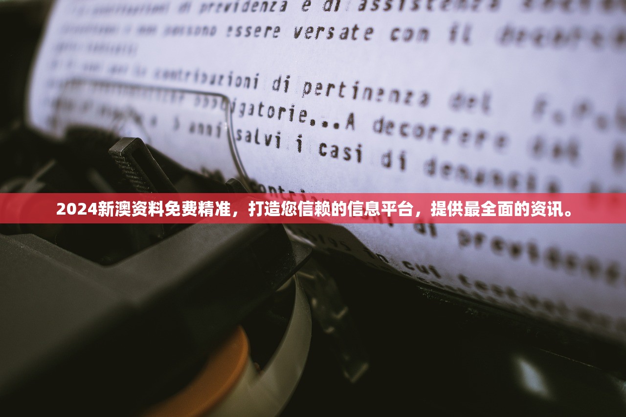 2024新澳资料免费精准，打造您信赖的信息平台，提供最全面的资讯。
