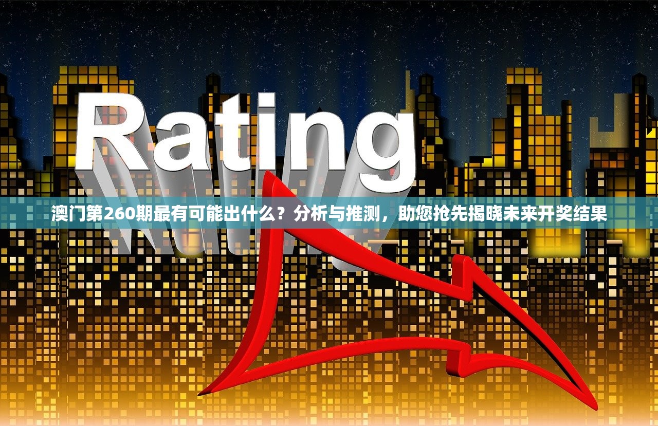 澳门第260期最有可能出什么？分析与推测，助您抢先揭晓未来开奖结果