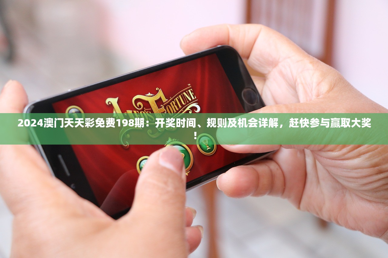2024澳门天天彩免费198期：开奖时间、规则及机会详解，赶快参与赢取大奖！