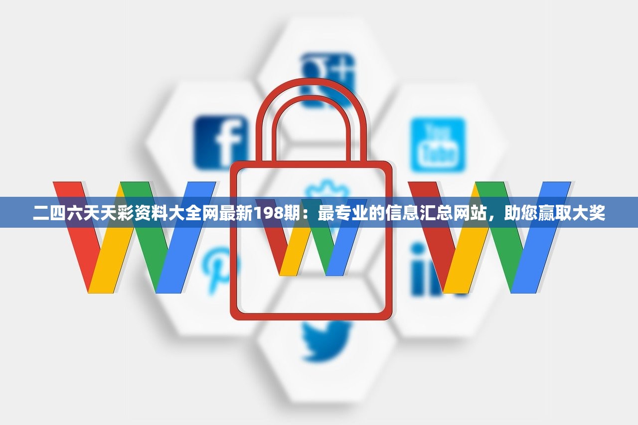 二四六天天彩资料大全网最新198期：最专业的信息汇总网站，助您赢取大奖