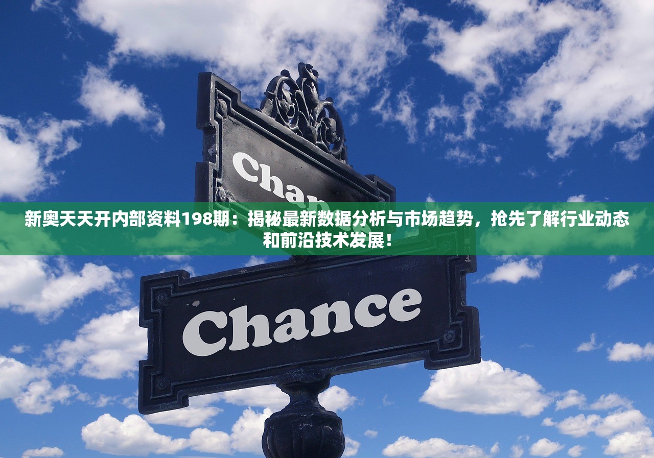 新奥天天开内部资料198期：揭秘最新数据分析与市场趋势，抢先了解行业动态和前沿技术发展！