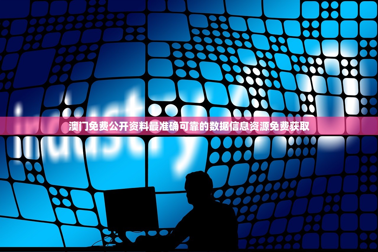 澳门免费公开资料最准确可靠的数据信息资源免费获取