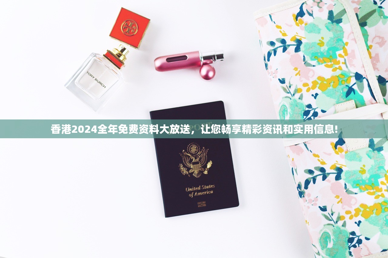 香港2024全年免费资料大放送，让您畅享精彩资讯和实用信息!