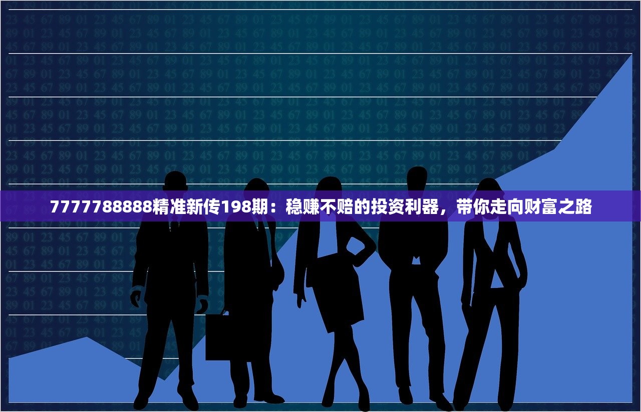 7777788888精准新传198期：稳赚不赔的投资利器，带你走向财富之路