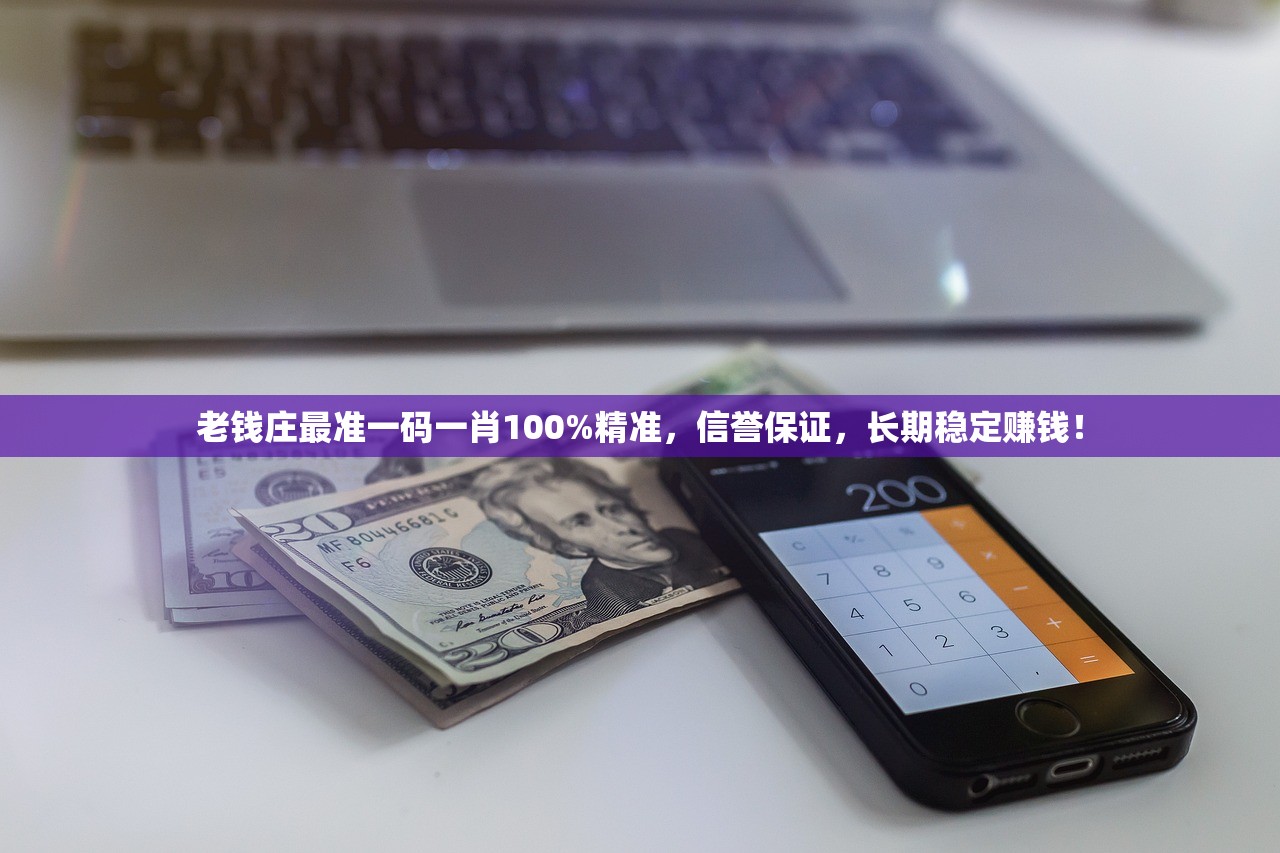老钱庄最准一码一肖100%精准，信誉保证，长期稳定赚钱！