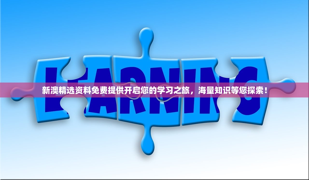 新澳精选资料免费提供开启您的学习之旅，海量知识等您探索！