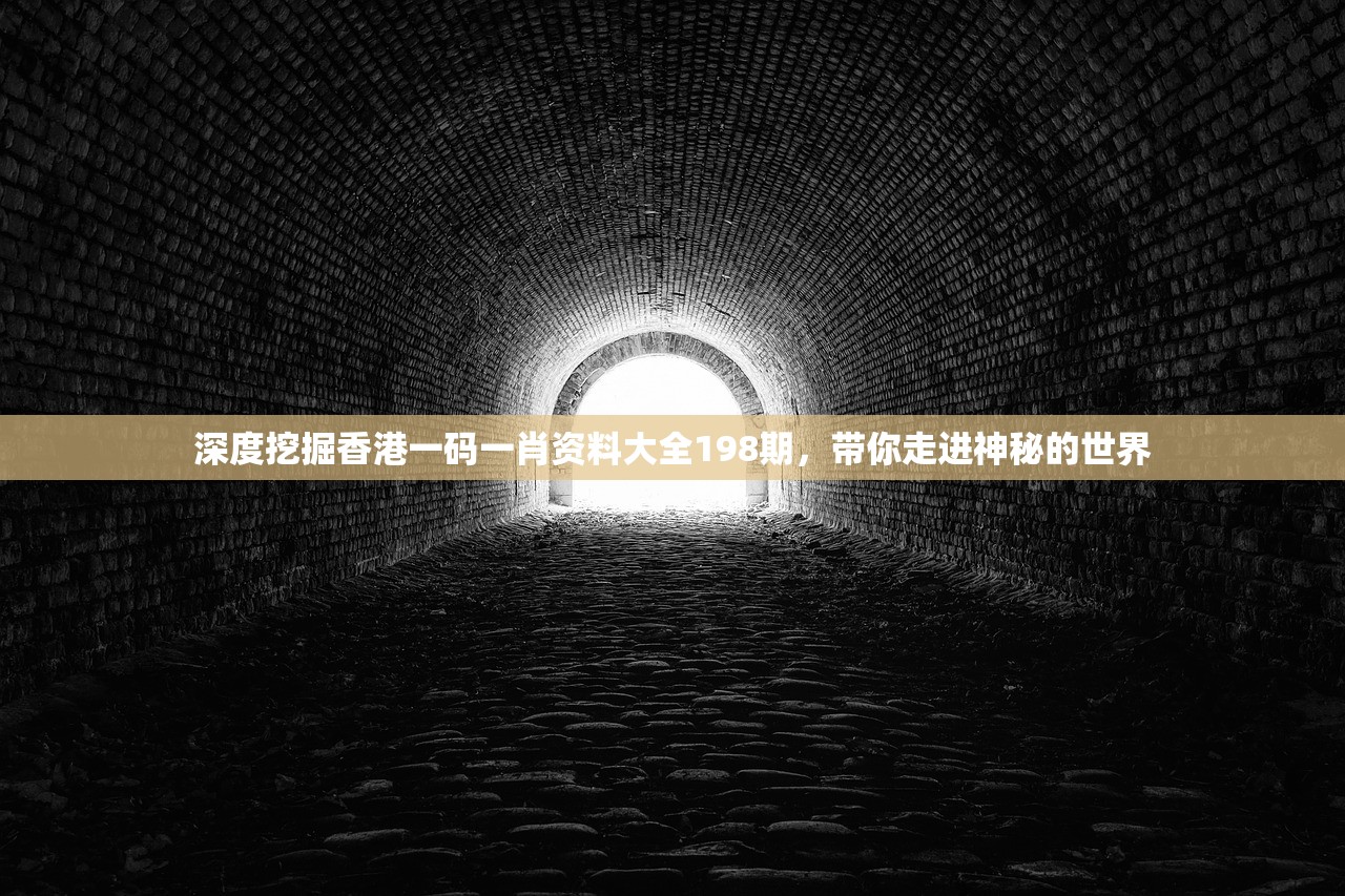 深度挖掘香港一码一肖资料大全198期，带你走进神秘的世界