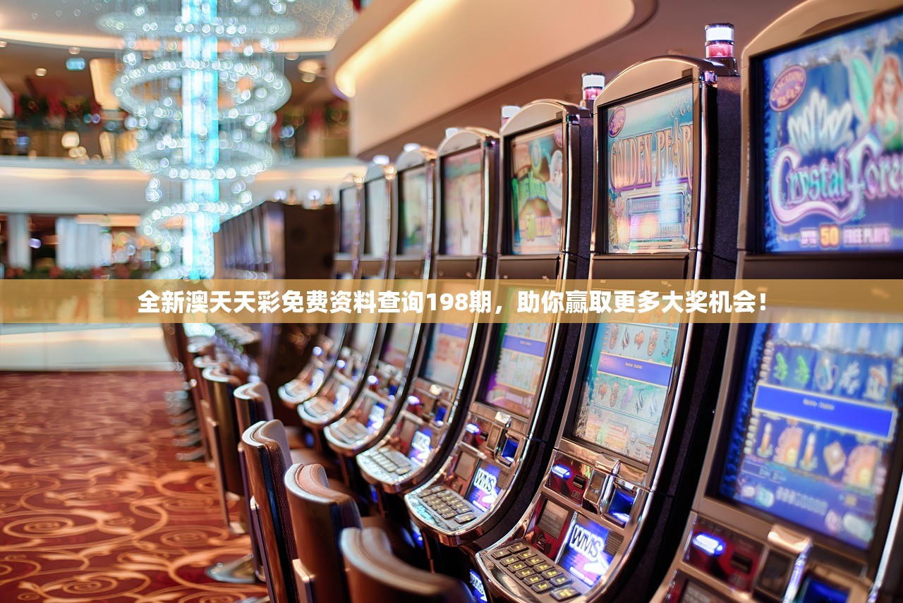 全新澳天天彩免费资料查询198期，助你赢取更多大奖机会！