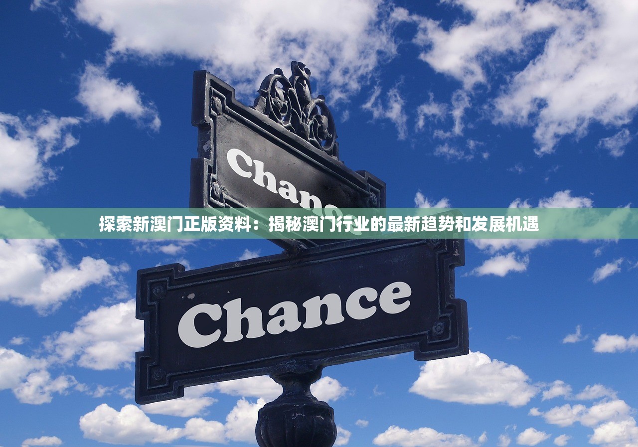 探索新澳门正版资料：揭秘澳门行业的最新趋势和发展机遇
