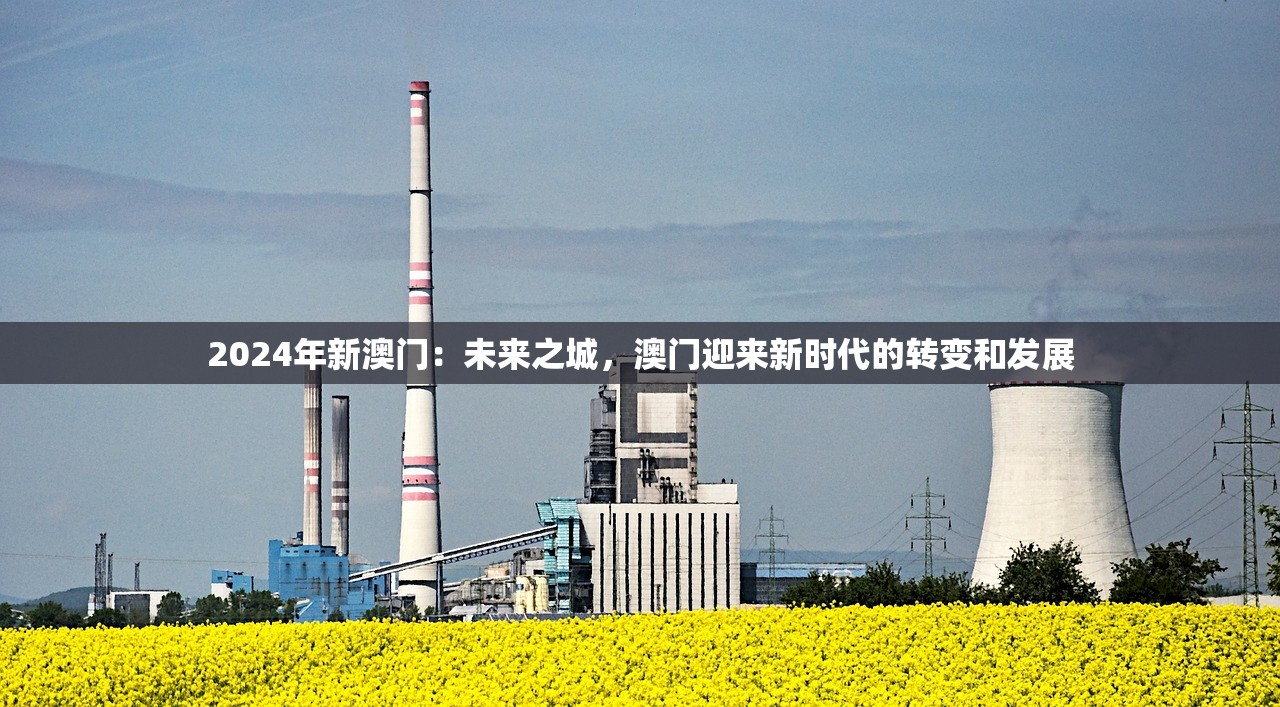 2024年新澳门：未来之城，澳门迎来新时代的转变和发展
