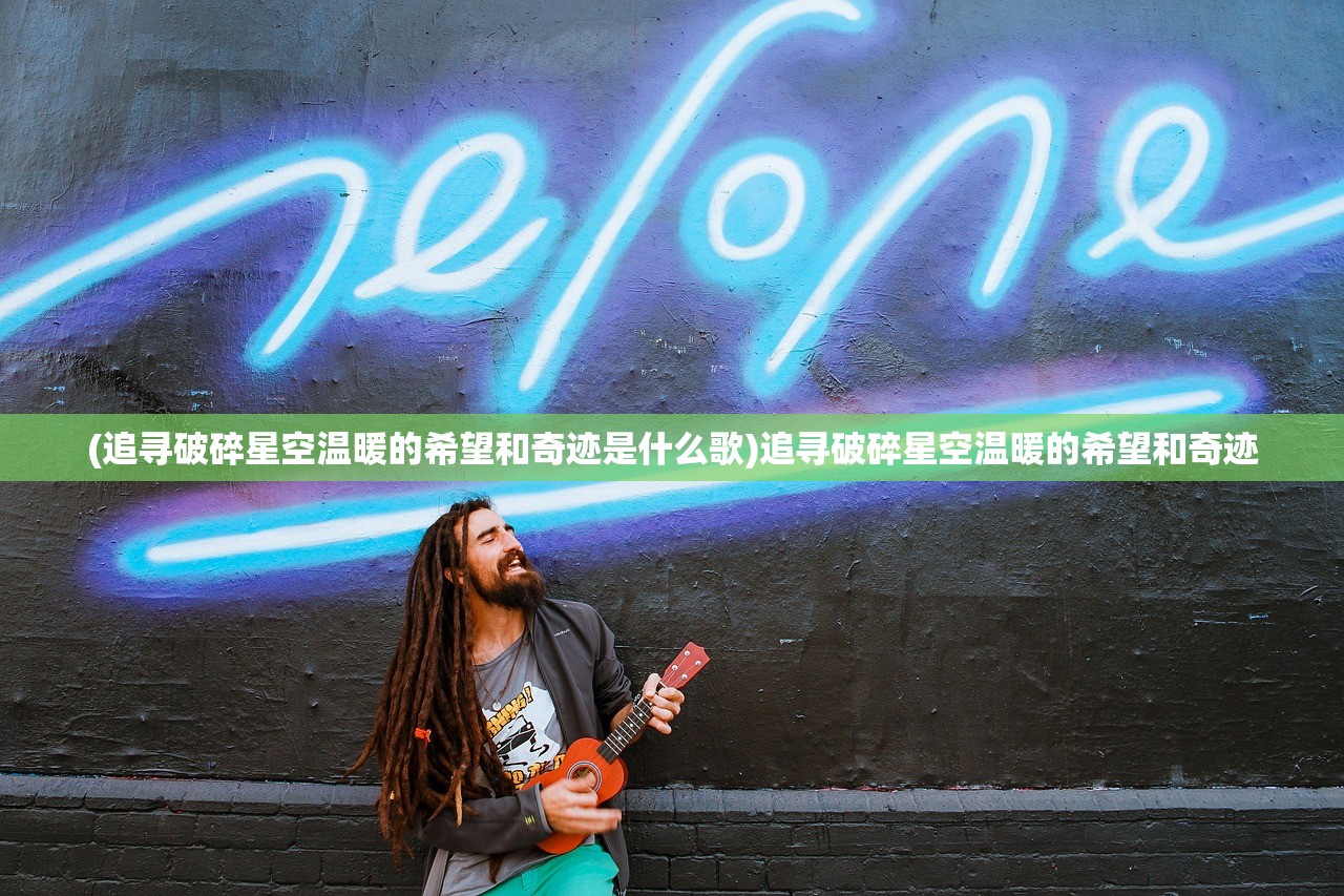 (追寻破碎星空温暖的希望和奇迹是什么歌)追寻破碎星空温暖的希望和奇迹
