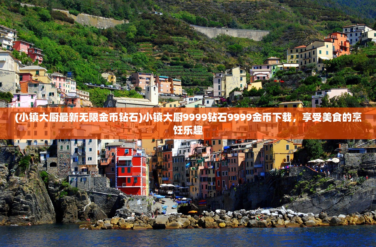 (小镇大厨最新无限金币钻石)小镇大厨9999钻石9999金币下载，享受美食的烹饪乐趣
