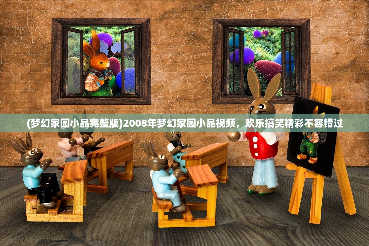 (梦幻家园小品完整版)2008年梦幻家园小品视频，欢乐搞笑精彩不容错过