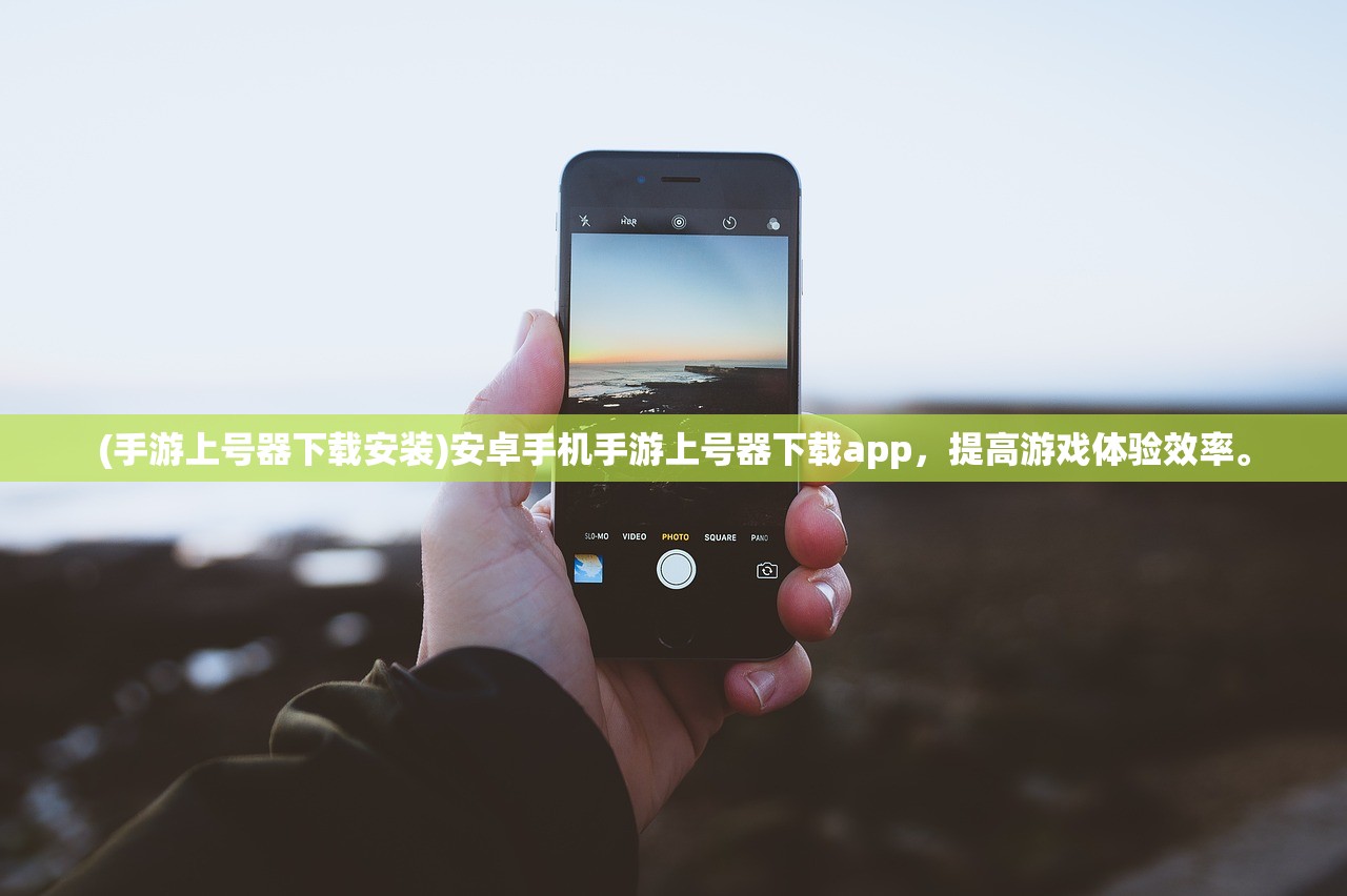 (手游上号器下载安装)安卓手机手游上号器下载app，提高游戏体验效率。