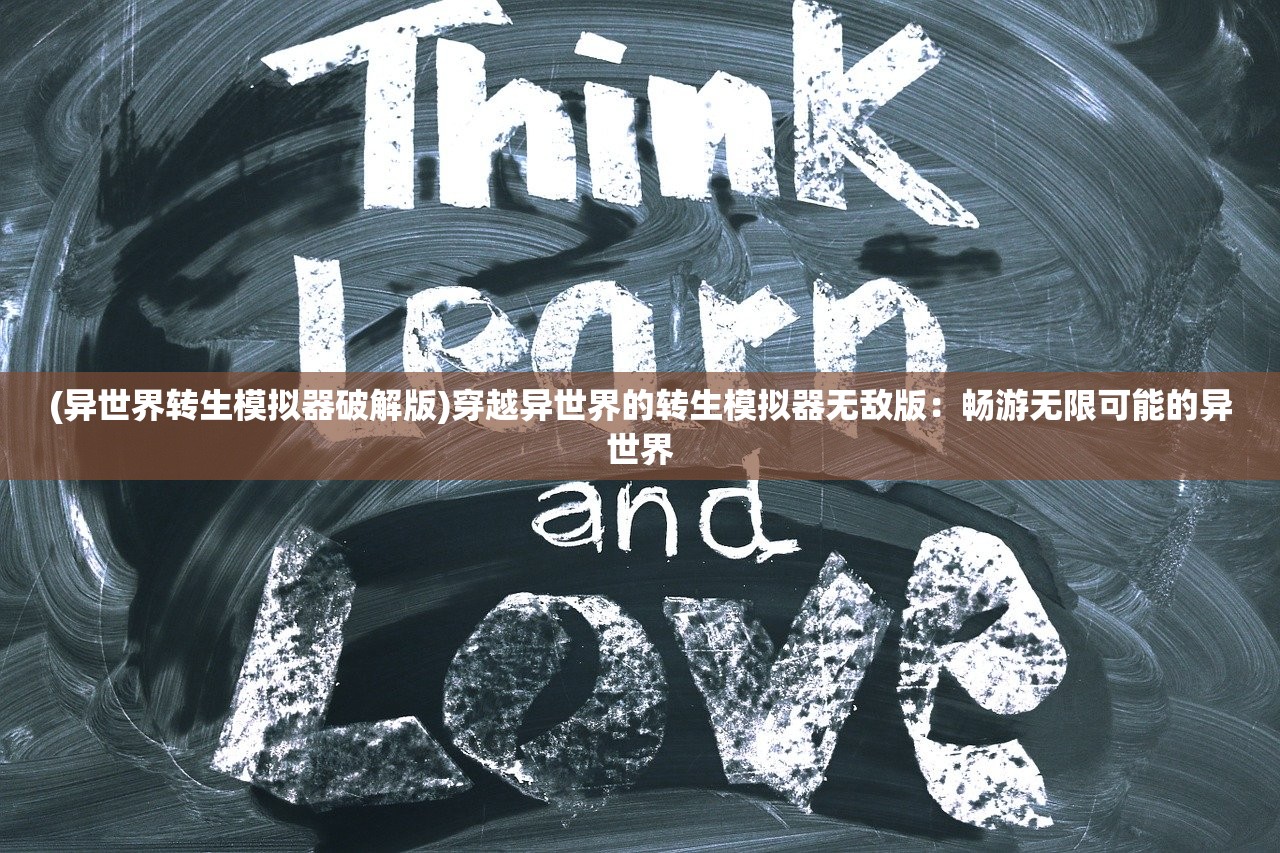 (异世界转生模拟器破解版)穿越异世界的转生模拟器无敌版：畅游无限可能的异世界