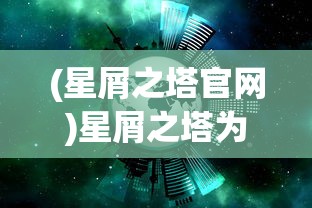 (星屑之塔官网)星屑之塔为何下架，深度探究其原因