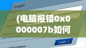 (电脑报错0x0000007b如何解决)电脑报错0x0000007b，原因解析与解决方案