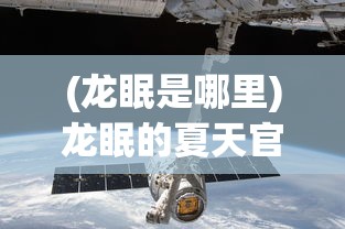 (龙眠是哪里)龙眠的夏天官方版，探索与体验