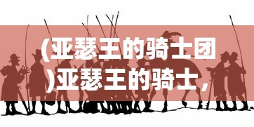 (亚瑟王的骑士团)亚瑟王的骑士，传奇的群像与历史的印记