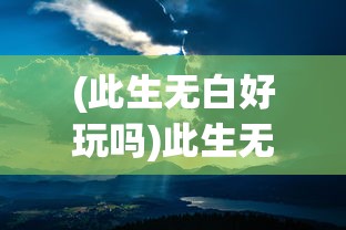 (此生无白好玩吗)此生无白游戏，未来可玩性探讨