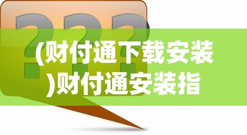 (财付通下载安装)财付通安装指南及常见问题解答